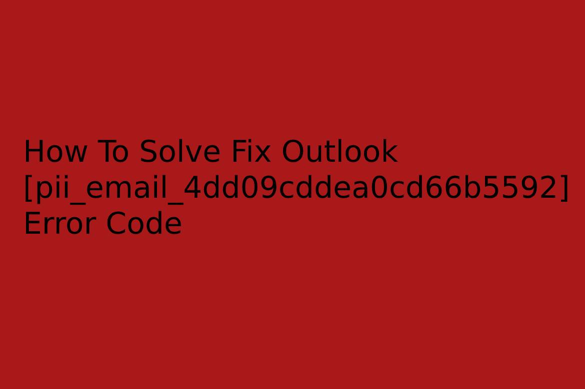 How To Solve Outlook [pii_email_4dd09cddea0cd66b5592] Error Code
