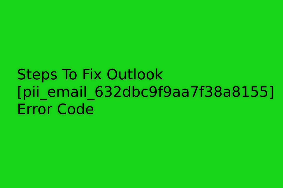 Steps To Fix Outlook [pii_email_632dbc9f9aa7f38a8155] Error Code
