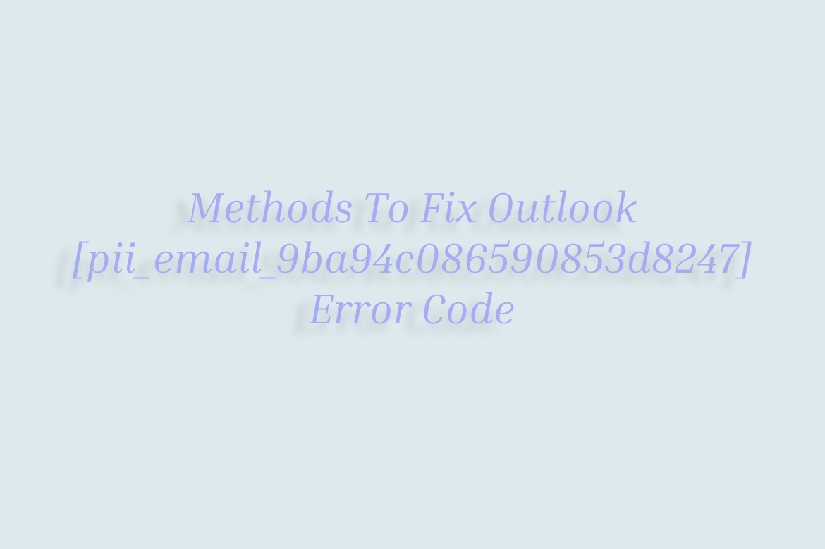 Methods To Fix Outlook [pii_email_9ba94c086590853d8247] Error Code